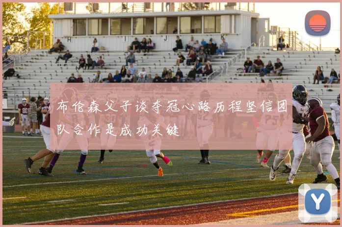 布伦森父子谈夺冠心路历程坚信团队合作是成功关键