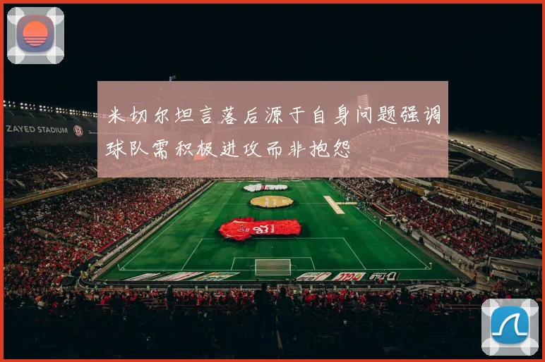 米切尔坦言落后源于自身问题强调球队需积极进攻而非抱怨